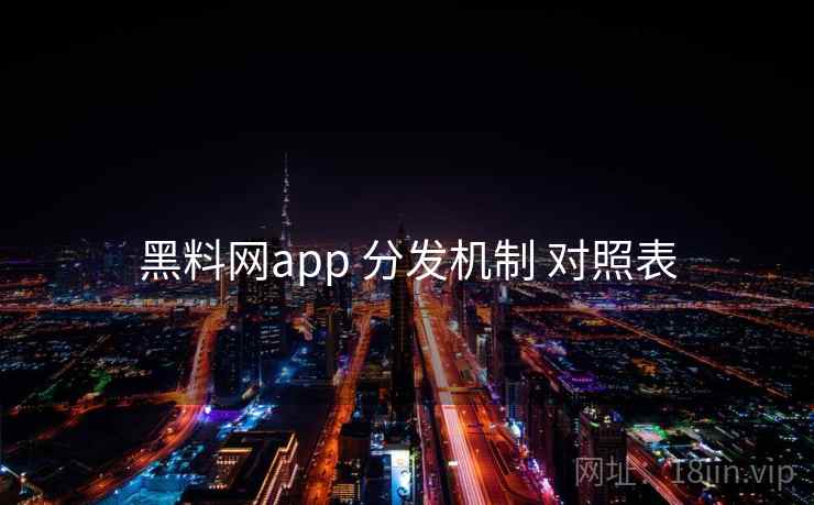 黑料网app 分发机制 对照表