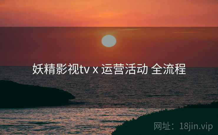 妖精影视tv x 运营活动 全流程