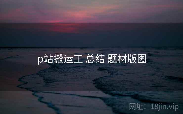 p站搬运工 总结 题材版图
