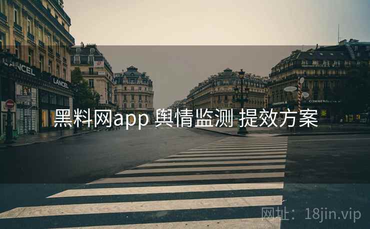 黑料网app 舆情监测 提效方案 黑料网app 舆情监测 提效方案